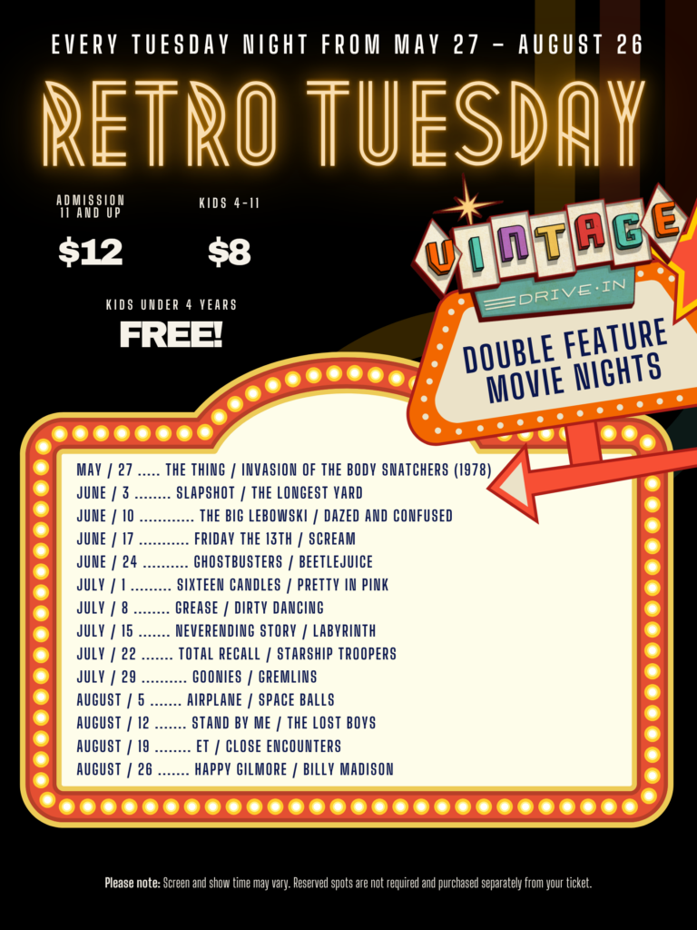 Poster for "Retro Tuesday" at the Vintage Drive-In, promoting double feature movie nights every Tuesday from May 27 to August 26. Admission is $12 for ages 11 and up, $8 for kids aged 4–11, and free for kids under 4. The movie schedule includes: May 27: The Thing / Invasion of the Body Snatchers (1978) June 3: Slapshot / The Longest Yard June 10: The Big Lebowski / Dazed and Confused June 17: Friday the 13th / Scream June 24: Ghostbusters / Beetlejuice July 1: Sixteen Candles / Pretty in Pink July 8: Grease / Dirty Dancing July 15: NeverEnding Story / Labyrinth July 22: Total Recall / Starship Troopers July 29: Goonies / Gremlins August 5: Airplane! / Spaceballs August 12: Stand by Me / The Lost Boys August 19: E.T. / Close Encounters August 26: Happy Gilmore / Billy Madison A note at the bottom says screen and show time may vary, and reserved spots are not required or included with ticket purchase. The design includes a retro marquee-style sign with lights and bold, glowing text.